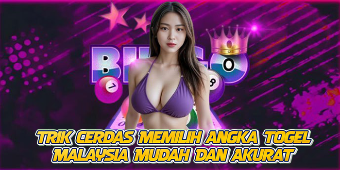 Trik Cerdas Memilih Angka Togel Malaysia Mudah Dan Akurat