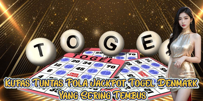 Kupas Tuntas Pola Jackpot Togel Denmark Yang Sering Tembus